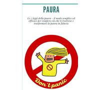 Paura: Le 7 leggi della paura - il modo semplice ed efficace per rompere ciò che ti trattiene e trasformare la paura in fiducia.: (fobie, ansia, attacchi d'ansia, attacchi d'ansia, attacchi d'ansia)