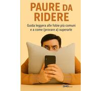 PAURE DA RIDERE: Guida leggera alle fobie più comuni e a come (provare a) superarle: 1