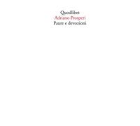 PAURE E DEVOZIONI - Prosperi Adriano - 2024 - Quodlibet