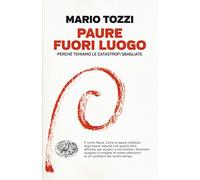 Paure fuori luogo. Perché temiamo le catastrofi sbagliate