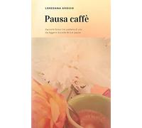 Pausa caffè: Racconti brevi che parlano di vita da leggere durante le tue pause