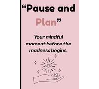 "Pause and Plan" Your mindful moment before the madness begins.: A Daily Planner for Mindful Moments, Quiet Reflection, and Intentional Living