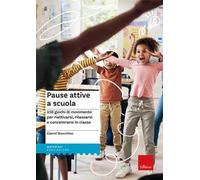 Pause attive a scuola. 150 giochi di movimento per riattivarsi, rilassarsi e concentrarsi in classe