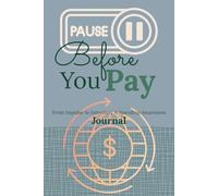 Pause Before You Pay: A Mindful Spending Journal: Track Your Expenses, Build Awareness, and Cultivate Financial Clarity