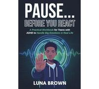 PAUSE BEFORE YOU REACT: A Practical Workbook for Teens with ADHD to Handle Big Emotions in Real Life