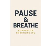 Pause & Breathe: A Journal for Prioritizing You : A simple daily journal