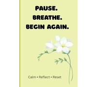 Pause. Breathe. Begin Again.: Calm • Reflect • Reset