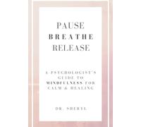 PAUSE BREATHE RELEASE: A Psychologist's Guide to Mindfulness for Calm & Healing