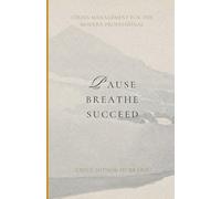 Pause, Breathe, Succeed: Stress Management for the Modern Professional