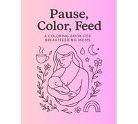 Pause, Color, Feed: A Coloring Book for Breastfeeding Moms