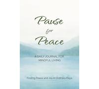 Pause for Peace: A Three-Part Daily Journal for Mindful Living: Find Peace and Joy in Ordinary Days through Morning Mindset, Midday Pause, and Evening Gratitude.