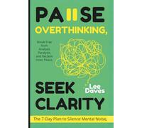 Pause Overthinking, Seek Clarity: The 7-Day Plan to Silence Mental Noise, Break Free from Analysis Paralysis, and Reclaim Inner Peace.
