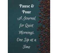 PAUSE & POUR I A JOURNAL FOR QUIET MORNINGS I DAILY REFLECTIONS, GRATITUDE, AND MINDFUL MOMENTS I COFFEE-LOVER'S JOURNAL FOR PEACE AND PRESENCE