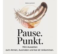Pause. Punkt. - Mini-Auszeiten zum Atmen, Ausmalen und bei dir Ankommen, Malbuch für Erwachsene: 25 Mini-Auszeiten mit Achtsamkeitsübungen und ... für Atem, Bewegung, Gedanken und Kreativität