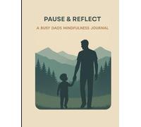Pause & reflect - A busy dads mindfulness journal: Simple practices to bring calm and joy into your fatherhood