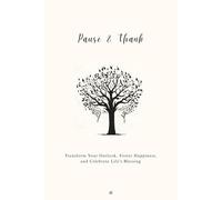 Pause & Thank: Gratitude Journal to Transform Your Outlook, Foster Happiness, and Celebrate Life’s Blessing