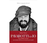 Pavarotti ed io. Vita di Big Luciano raccontata dal suo assistente personale