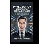 Pavel Durov: Architect of Digital Defiance: The Visionary Behind Telegram and the Future of Free Communication