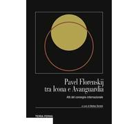 Pavel Florenskij tra icona e avanguardia. Atti del Convegno internazionale. Ediz. multilingue