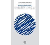 Pavese diverso. Incanto e racconto dai mari alla luna - Barbarino Liborio Pietro