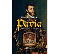Pavía: 1525. La batalla en la que el emperador Carlos V apresó a Francisco I de Francia