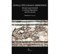 «Pavia, città ragguardevole». Mosaici pavimentali e cultura figurativa nel XII secolo