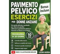 PAVIMENTO PELVICO ESERCIZI PER DONNE ANZIANE: Una guida delicata e graduale per ridurre le perdite, rafforzare il pavimento pelvico e ritrovare la fiducia in se stesse