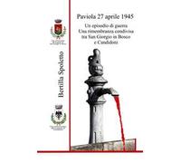Paviola 27 aprile 1945. Un episodio di guerra Una rimembranza condivisa tra San Giorgio in Bosco e Candidoni