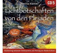 Pavlina Klemm - Lichtbotschaften von den Plejaden 5: Rückholung verlorener Seelenanteile und Heilung von Mutter & Kind