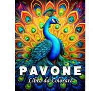 Pavone Libro da Colorare: 55 Bellissime Immagini di Pavoni per Antistress e Rilassarsi