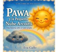 Pawa y la pequeña nube arcoíris: Un Cuento Ilustrado y Tierno sobre las Emociones Grandes, el Valor Propio y los Arcoíris - Cómo la Lluvia y el Sol Crean Algo Hermoso, para Niños de 3 a 8 Años