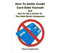 Pawel Czajkowski How to Settle Credit Card Debt Yourself (Tascabile)