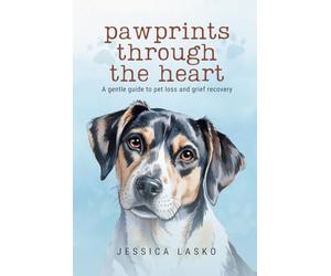 Pawprints Through the Heart: A Gentle Guide to Pet Loss and Grief Recovery