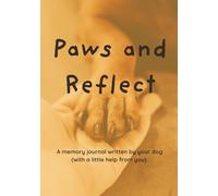 Paws and Reflect: A memory journal written by your dog (with a little help from you).