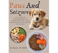 Paws and Seizures: A Complete Cookbook to Supporting and Managing Epilepsy in Dogs