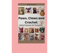 Paws, Claws and Crochet: Animal Squares for Everyone: Over 49 Inspiring Patterns for Beginners, Hobbyists, and Expert Crafters