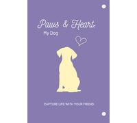 Paws & Heart: My Dog: A Diary Dedicated To Our Puppies. Immortalize Every Moment in the Guide