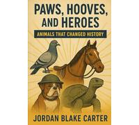 Paws, Hooves, and Heroes: Animals That Changed History
