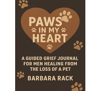 Paws In My Heart: A Guided Journal for Men to Remember, Reflect & Heal After Pet Loss