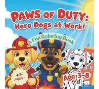 Paws of Duty: Hero Dogs at Work! | A Fun and Inspiring Coloring Book for Kids Ages 3-8 Featuring Police Dogs, Fire Dogs, Service Dogs & More: ... Police Dogs, Fire Dogs, Therapy Dogs & More!