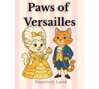 Paws of Versailles: A Fancy Cat Coloring Book of Royal Attitudes and 18th-Century Sass Over 30 Lavish Line Art Pages Featuring Fashionably Feline Nobles, Gilded Wigs, and Purrfectly Petty Expressions