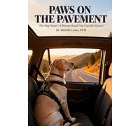 Paws on the Pavement: The Dog Owner's Ultimate Road Trip Checklist System | A Veterinarian's Guide to Reducing Anxiety, Ensuring Safety & Planning Adventures with Puppies, Adults & Senior Dogs
