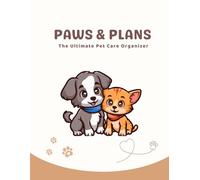 Paws & Plans: The Ultimate Pet Care Organizer: Daily Care Logs, Vet Appointments, Training & More