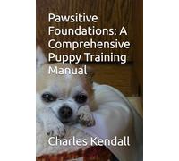 Pawsitive Foundations: A Comprehensive Puppy Training Manual