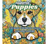 Pawsitive Puppies: Calming Coloring Pages for Dog Lovers: A Stress Free Coloring Experience for Dog Lovers (Combines Cuteness and Mindfulness)