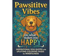 Pawsitive Vibes Do What Makes You Happy: Inspirational Dog Quotes with Uplifting Coloring Pages for Mindfulness