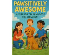 Pawsitively Awesome: A Fun Dog Training Book for Kids: Ages 5 and up