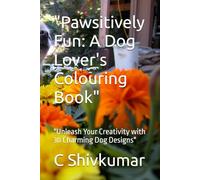 "Pawsitively Fun: A Dog Lover's Colouring Book": "Unleash Your Creativity with 30 Charming Dog Designs"