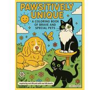 Pawsitively Unqiue: A Coloring Book of Brave and Special Pets - Inspired by Real-Life Pets with Real-Life Hearts
