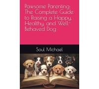 Pawsome Parenting: The Complete Guide to Raising a Happy, Healthy, and Well-Behaved Dog